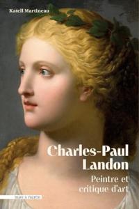 Charles-Paul Landon Peintre et critique d'art: un ami des arts sous le Premier Empire