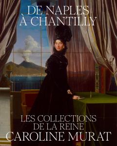 De Naples a Chantilly, les collections de la reine Caroline Murat
